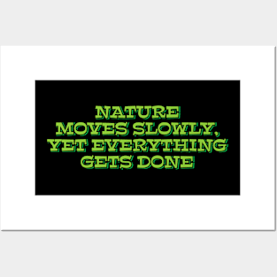 Nature Moves Slowly, Yet Everything Gets Done Posters and Art